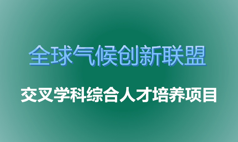 全球氣候創(chuàng)新聯(lián)盟交叉學(xué)科綜合人才培養(yǎng)項目（地點：北京/紐約/遠程）