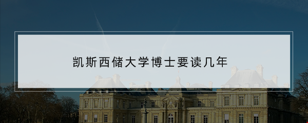 凱斯西儲大學博士要讀幾年